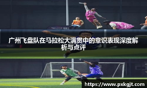 广州飞盘队在马拉松大满贯中的意识表现深度解析与点评