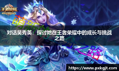对话吴秀英：探讨她在王者荣耀中的成长与挑战之路