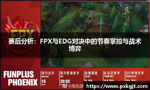 赛后分析：FPX与EDG对决中的节奏掌控与战术博弈