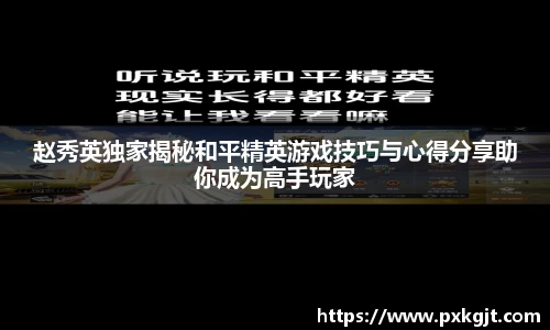 赵秀英独家揭秘和平精英游戏技巧与心得分享助你成为高手玩家