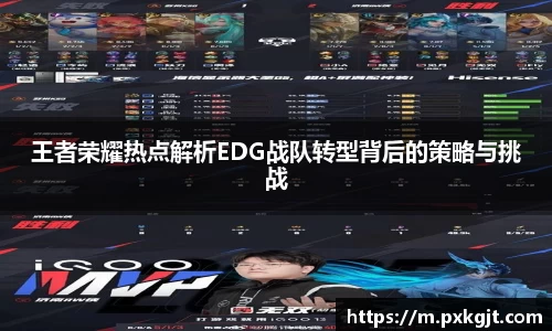 王者荣耀热点解析EDG战队转型背后的策略与挑战