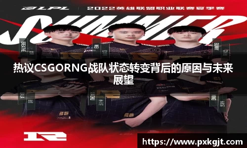 热议CSGORNG战队状态转变背后的原因与未来展望