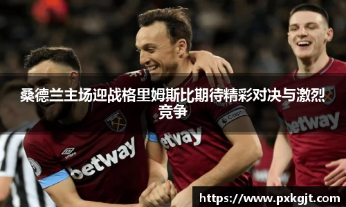 桑德兰主场迎战格里姆斯比期待精彩对决与激烈竞争