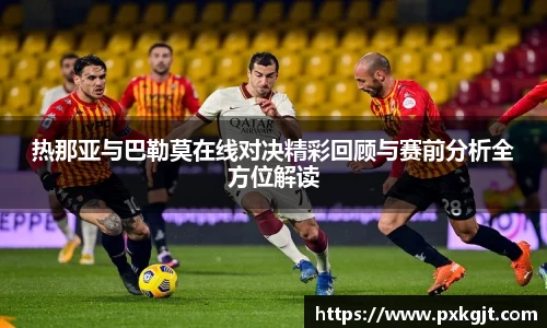 热那亚与巴勒莫在线对决精彩回顾与赛前分析全方位解读