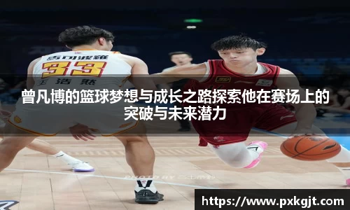 曾凡博的篮球梦想与成长之路探索他在赛场上的突破与未来潜力