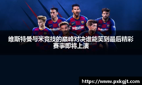 维斯特曼与米竞技的巅峰对决谁能笑到最后精彩赛事即将上演